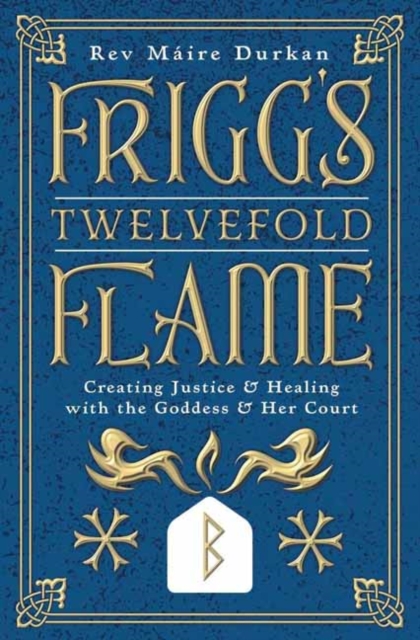 Frigg's Twelvefold Flame : Creating Justice & Healing with the Goddess & Her Court