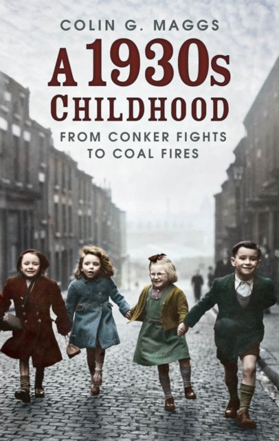 A 1930s Childhood : From Conker Fights to Coal Fires: Colin G. Maggs ...