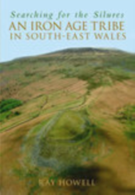 Searching for the Silures : An Iron Age Tribe in South-East Wales