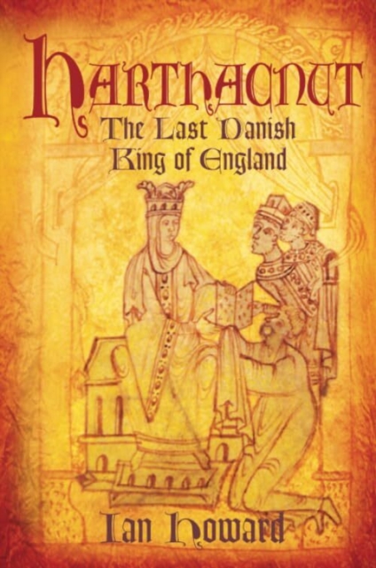 The History Press Ltd Harthacnut : The Last Danish King Of England