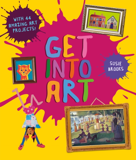 Pan Macmillan Get Into Art : Discover Great Art And Create Your Own