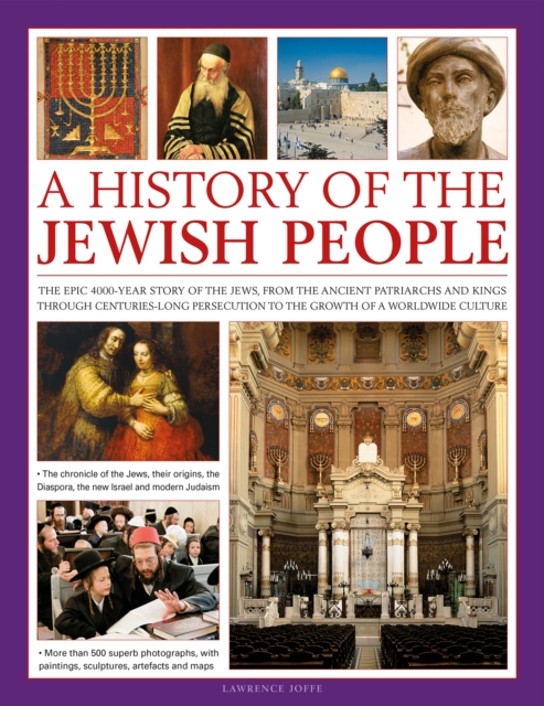 Anness Publishing A History Of The Jewish People : The Epic 4000-Year Story Of The Jews, From The Ancient Patriarchs And Kings Through Centuries-Long Persecution To The Growth Of A Worldwide Culture
