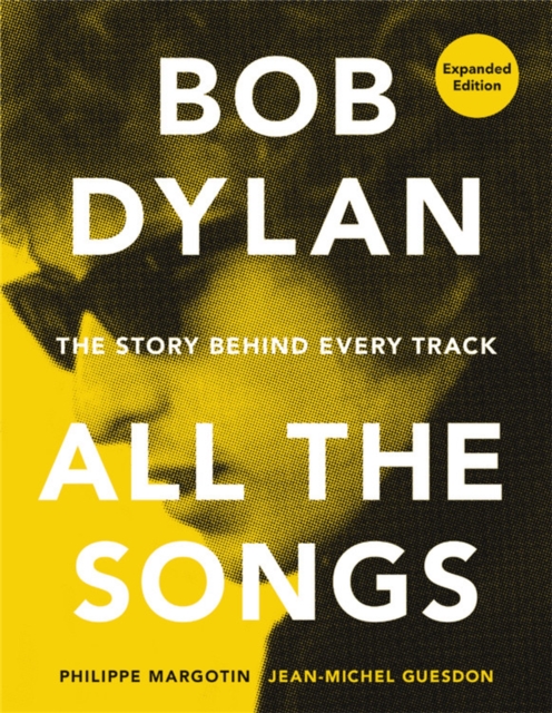 Bob Dylan All the Songs : The Story Behind Every Track Expanded Edition ...