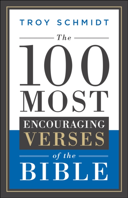 The 100 Most Encouraging Verses Of The Bible: Troy Schmidt ...