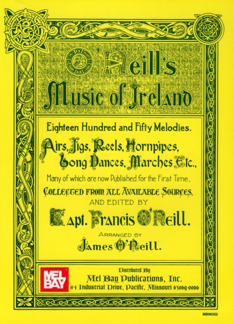 Mel Bay Publications,U.S. O'Neill'S Music Of Ireland : Eighteen Hundred And Fifty Melodies. Airs, Jigs, Reels, Hornpipes, Song Dances, Marches