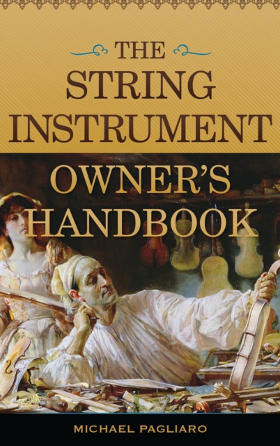 The String Instrument Owner's Handbook: Michael J. Pagliaro ...