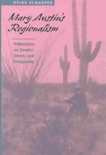 Schaefer Geography Mary Austin's Regionalism : Reflections on Gender, Genre, and Geography ...