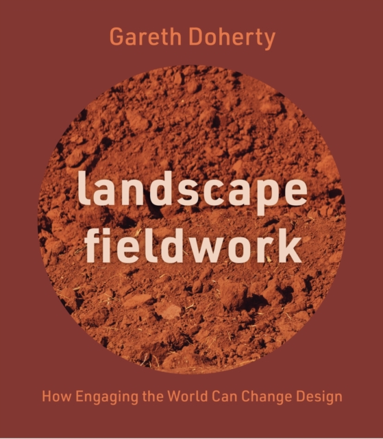 Landscape Fieldwork - How Engaging the World Can Change Design ...