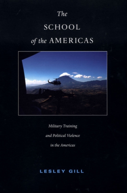 The School of the Americas : Military Training and Political Violence in the Americas