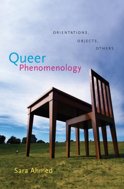 Queer Phenomenology : Orientations, Objects, Others