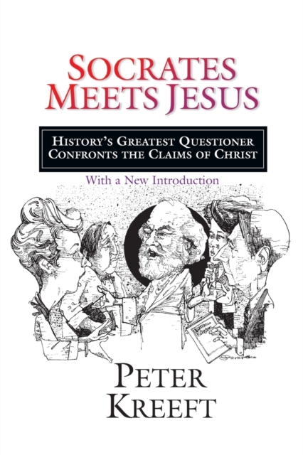 Socrates Meets Jesus : History's Greatest Questioner Confronts the Claims of Christ