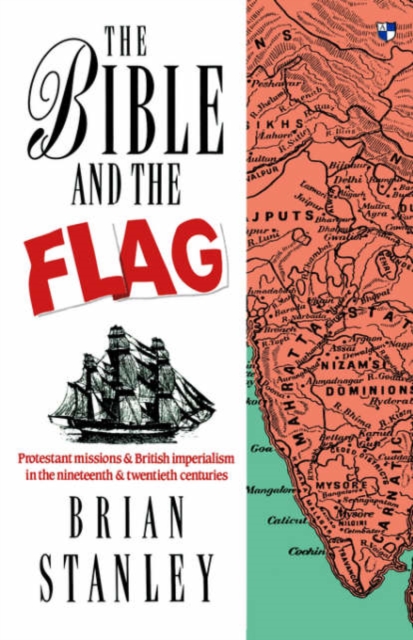 The Bible and the flag : Protestant Mission And British Imperialism In The 19Th And 20Th Centuries