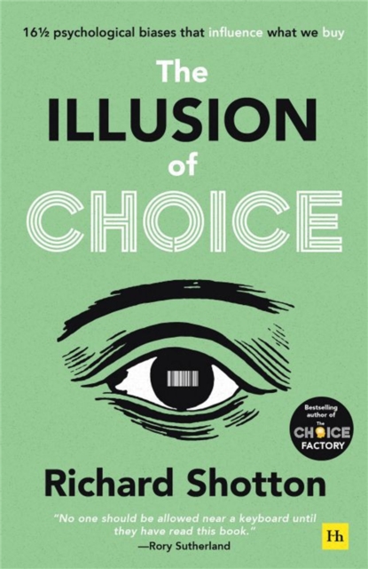 Harriman House Publishing The Illusion Of Choice : 16½ Psychological Biases That Influence What We Buy