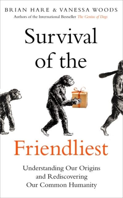 Survival of the Friendliest : Understanding Our Origins and Rediscovering Our Common Humanity