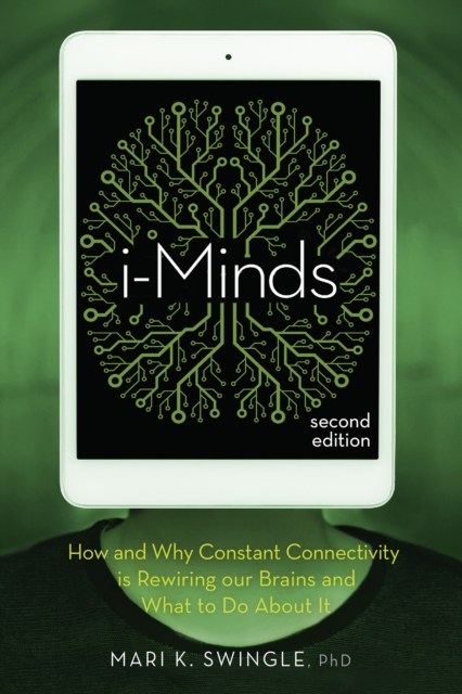 i-Minds - 2nd edition : How and Why Constant Connectivity is Rewiring Our Brains and What to Do About it