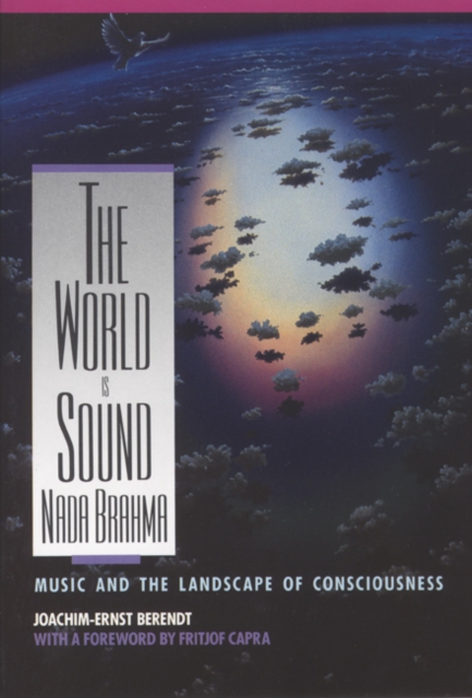 Nada Brahma - the World is Sound : Music and the Landscape of Consciousness