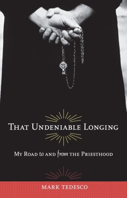 That Undeniable Longing : My Road to and from the Priesthood