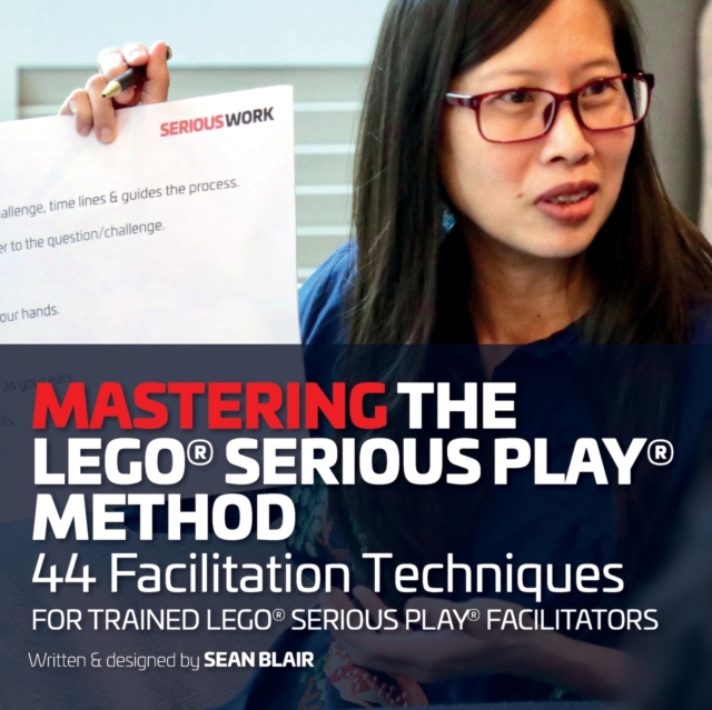 Mastering the LEGO Serious Play Method 44 Facilitation Techniques for