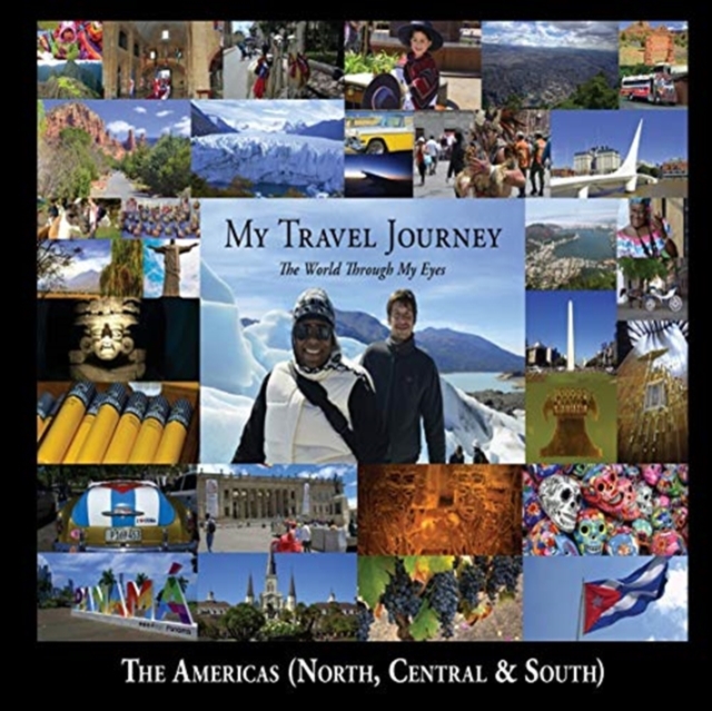 My Travel Journey - The World Through My Eyes : The Americas (North, Central & South)