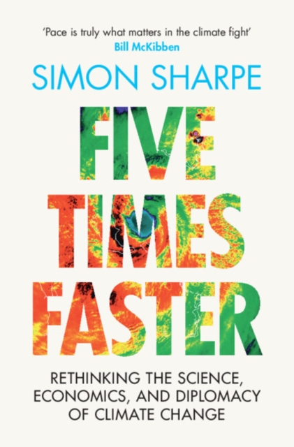 Five Times Faster : Rethinking the Science, Economics, and Diplomacy of Climate Change