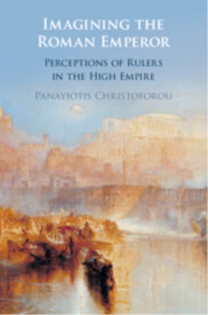 Imagining the Roman Emperor : Perceptions of Rulers in the High Empire ...