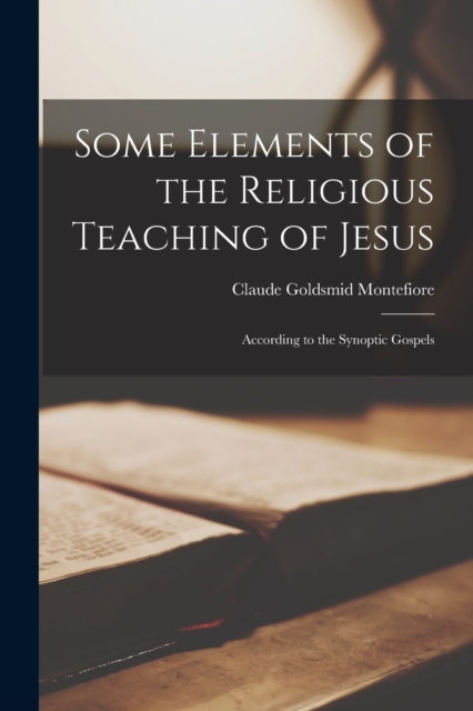Some Elements of the Religious Teaching of Jesus : According to the ...