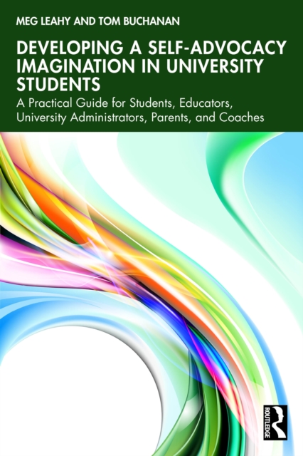 Developing a Self-Advocacy Imagination in University Students : A Practical Guide for Students, Educators, University Administrators, Parents, and Coaches