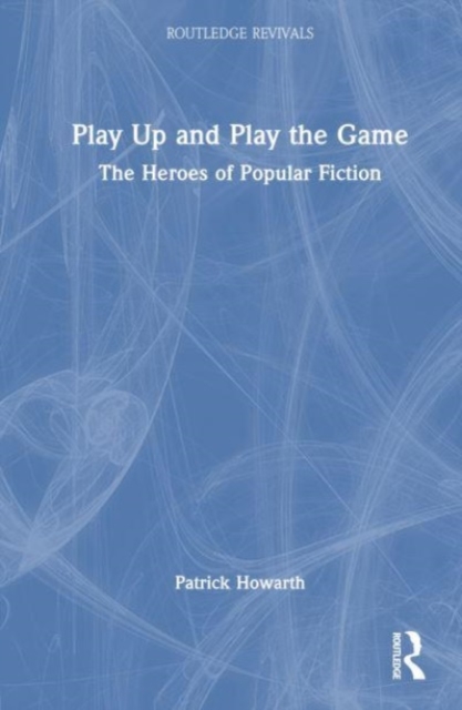 Play Up and Play the Game : The Heroes of Popular Fiction: Patrick ...