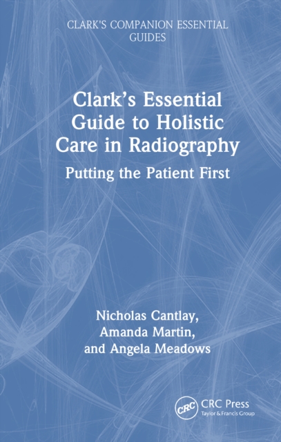 Clark’s Essential Guide to Holistic Care in Radiography : Putting the ...