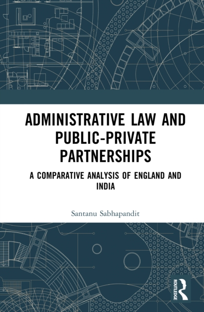 Administrative Law and Public-Private Partnerships : A Comparative Analysis of England and India