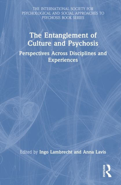 The Entanglement of Culture and Psychosis : Perspectives Across Disciplines and Experiences