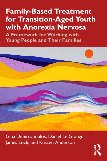 Family-Based Treatment for Transition-Aged Youth with Anorexia Nervosa : A Framework for Working with Young People and Their Families