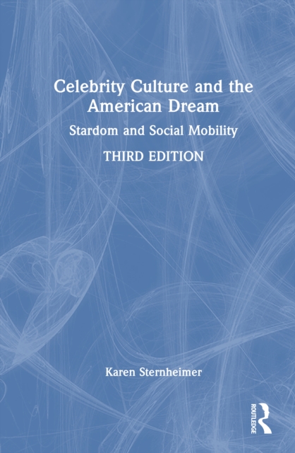 Celebrity Culture and the American Dream : Stardom and Social Mobility