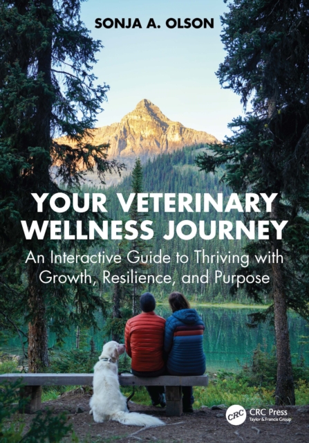 Your Veterinary Wellness Journey : An Interactive Guide to Thriving with Growth, Resilience, and Purpose