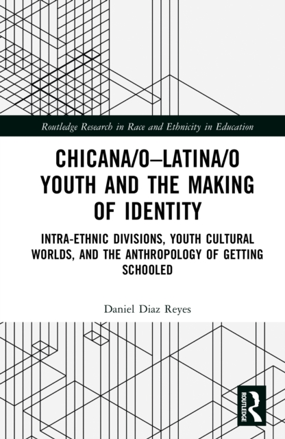 Chicana/o–Latina/o Youth and the Making of Identity : Intra-Ethnic Divisions, Youth Cultural Worlds, and the Anthropology of Getting Schooled