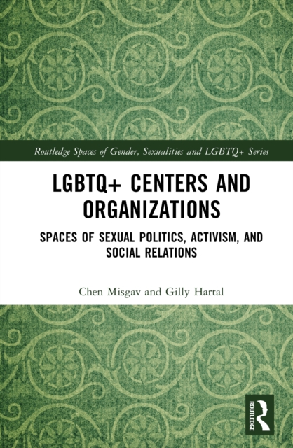 LGBTQ+ Centers and Organizations : Spaces of Sexual Politics, Activism, and Social Relations