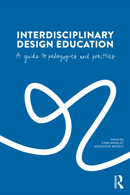 Interdisciplinary Design Education : A Guide to Pedagogies and Practices