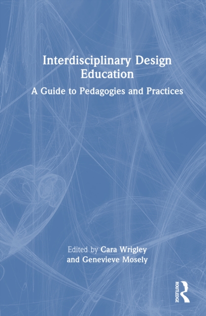 Interdisciplinary Design Education : A Guide to Pedagogies and Practices