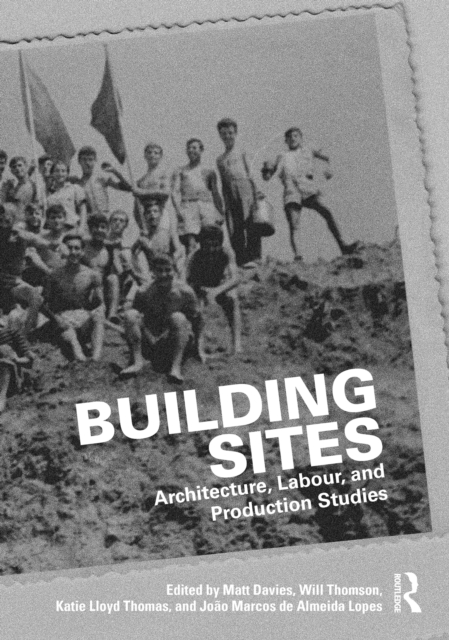 Building Sites : Architecture, Labour, and Production Studies