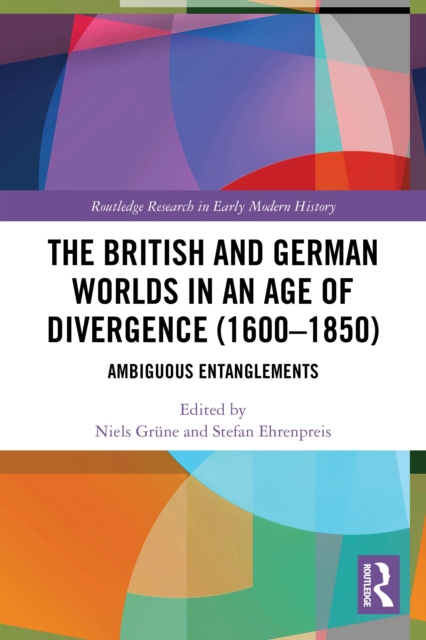 The British and German Worlds in an Age of Divergence (16001850) : Ambiguous Entanglements