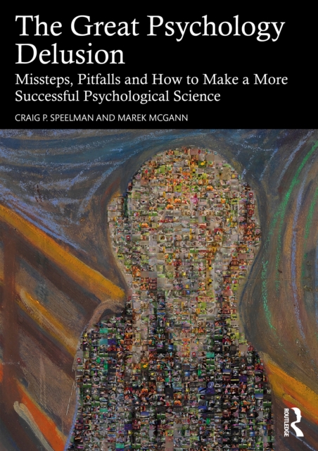 Taylor & Francis Ltd The Great Psychology Delusion : Missteps, Pitfalls And How To Make A More Successful Psychological Science