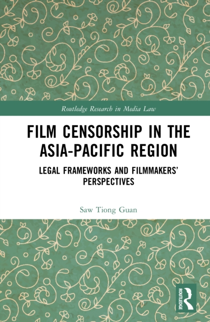 Film Censorship in the Asia-Pacific Region : Legal Frameworks and Filmmakers’ Perspectives