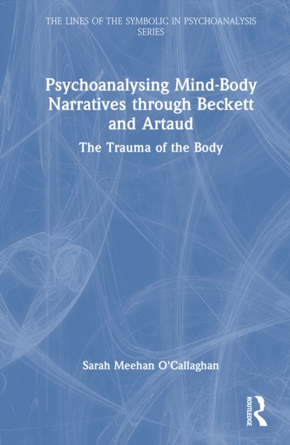 Psychoanalysing Mind-Body Narratives through Beckett and Artaud : The Trauma of the Body