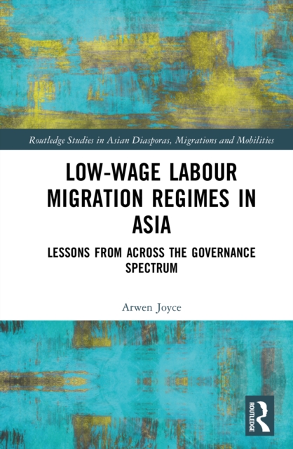 Low-wage Labour Migration Regimes in Asia : Lessons from Across the Governance Spectrum