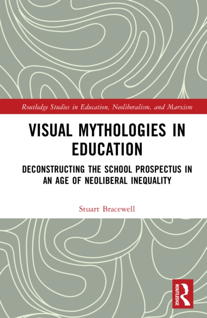 Visual Mythologies in Education : Deconstructing the School Prospectus in An Age of Neoliberal Inequality
