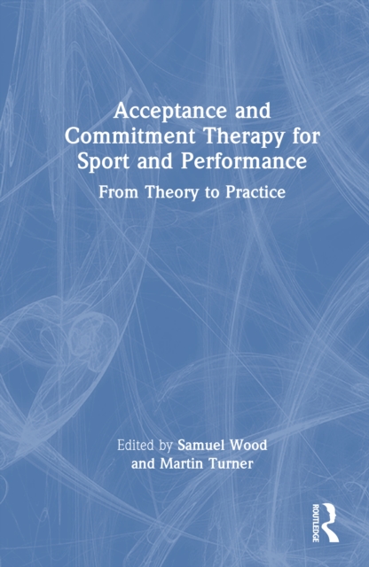 Acceptance and Commitment Therapy for Sport and Performance : From Theory to Practice