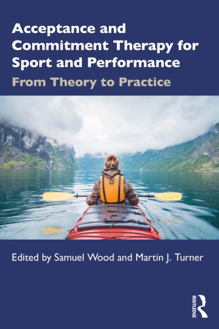 Acceptance and Commitment Therapy for Sport and Performance : From Theory to Practice