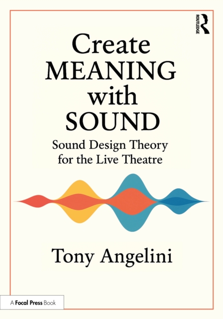 Create Meaning with Sound : Sound Design Theory for Live Theatre