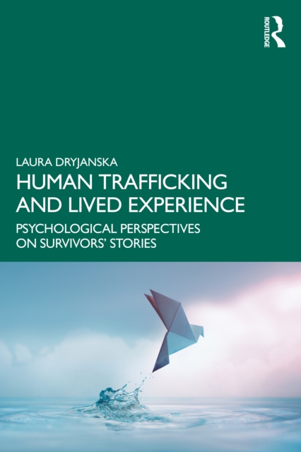 Human Trafficking and Lived Experience : Psychological Perspectives on Survivors’ Stories