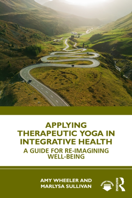 Applying Therapeutic Yoga in Integrative Health : A Guide for Re-Imagining Well-Being